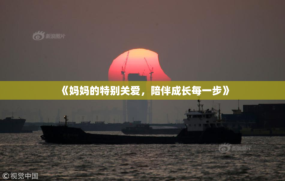 《妈妈的特别关爱，陪伴成长每一步》