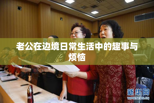 老公在边境日常生活中的趣事与烦恼