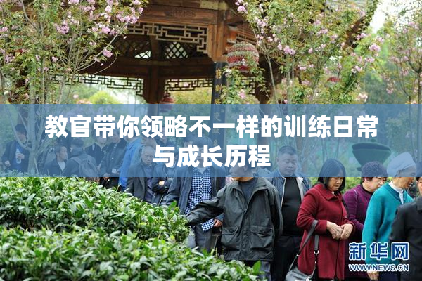 教官带你领略不一样的训练日常与成长历程