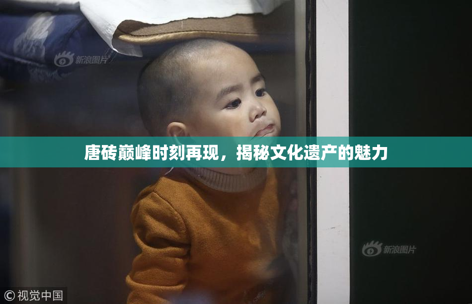 唐砖巅峰时刻再现，揭秘文化遗产的魅力