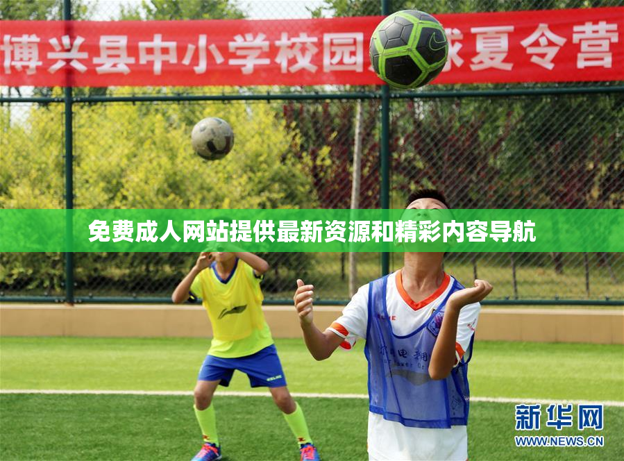 免费成人网站提供最新资源和精彩内容导航