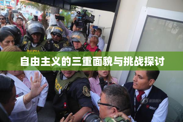 自由主义的三重面貌与挑战探讨