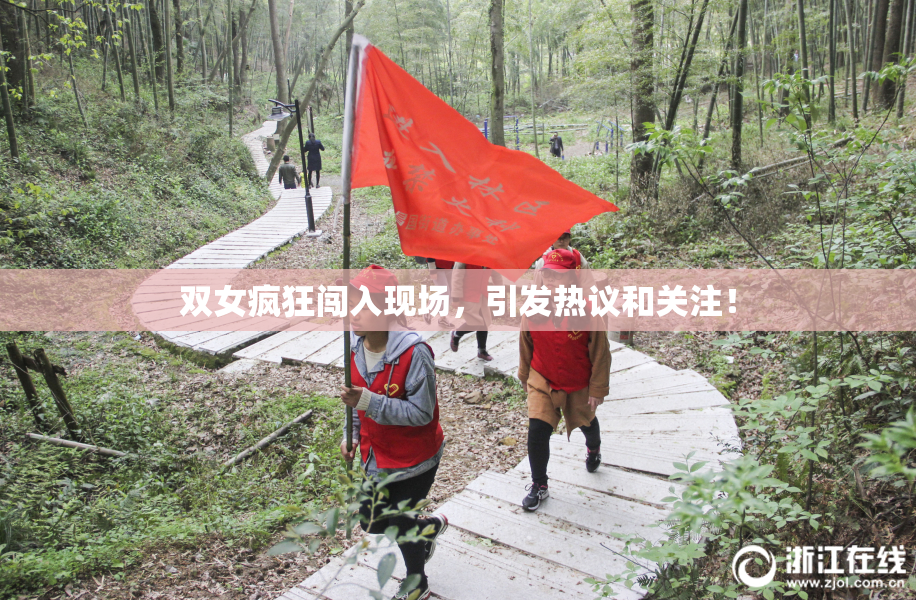 双女疯狂闯入现场，引发热议和关注！