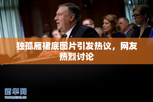 独孤雁裙底图片引发热议，网友热烈讨论