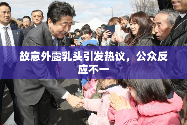 故意外露乳头引发热议，公众反应不一