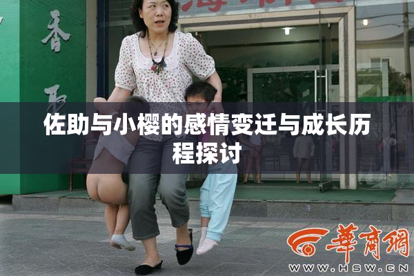 佐助与小樱的感情变迁与成长历程探讨