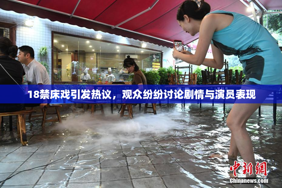 18禁床戏引发热议，观众纷纷讨论剧情与演员表现