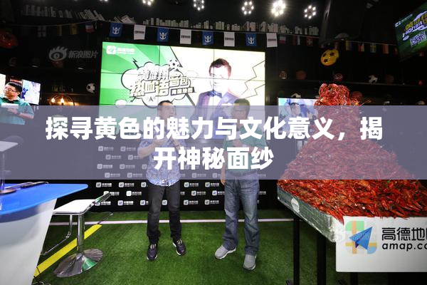 探寻黄色的魅力与文化意义，揭开神秘面纱