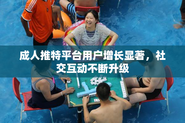 成人推特平台用户增长显著，社交互动不断升级