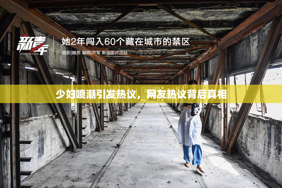 少妇喷潮引发热议，网友热议背后真相