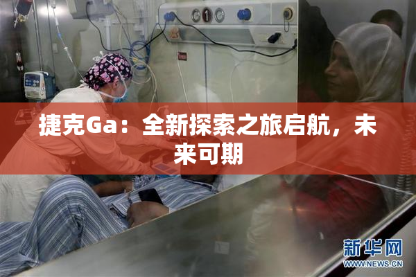捷克Ga：全新探索之旅启航，未来可期