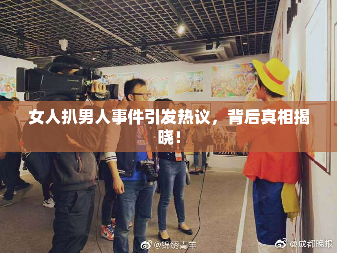 女人扒男人事件引发热议，背后真相揭晓！