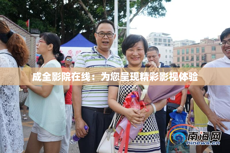 成全影院在线：为您呈现精彩影视体验