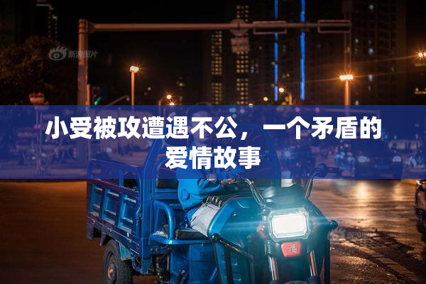 小受被攻遭遇不公，一个矛盾的爱情故事