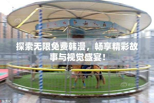 探索无限免费韩漫，畅享精彩故事与视觉盛宴！