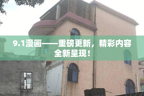 9.1漫画——重磅更新，精彩内容全新呈现！