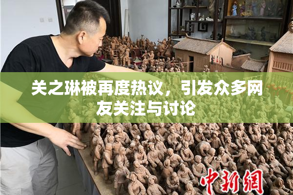 关之琳被再度热议，引发众多网友关注与讨论