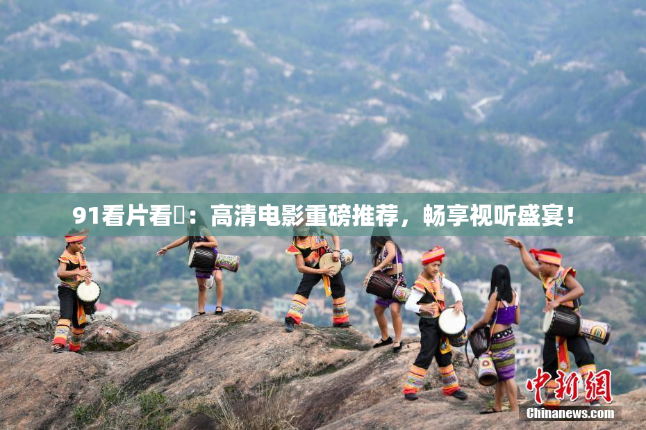 91看片看婬：高清电影重磅推荐，畅享视听盛宴！
