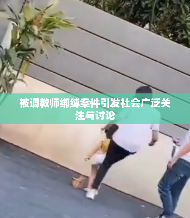 被调教师绑缚案件引发社会广泛关注与讨论