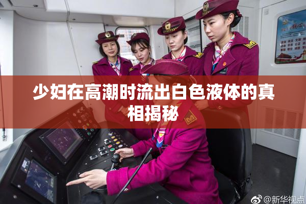 少妇在高潮时流出白色液体的真相揭秘