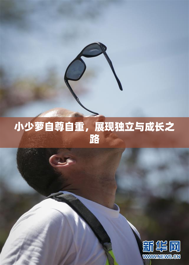 小少萝自尊自重，展现独立与成长之路