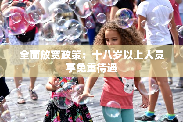 全面放宽政策：十八岁以上人员享免重待遇