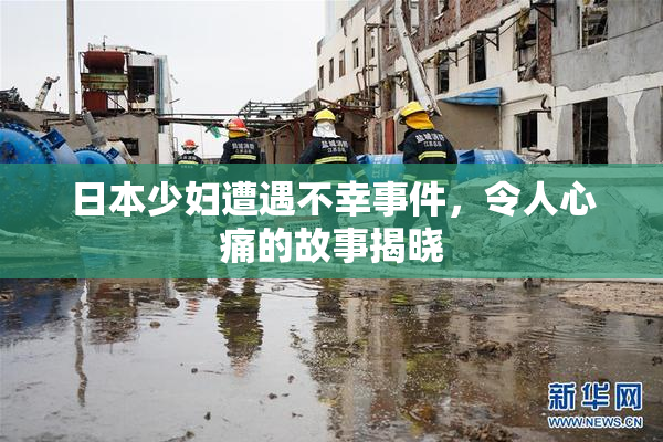 日本少妇遭遇不幸事件，令人心痛的故事揭晓