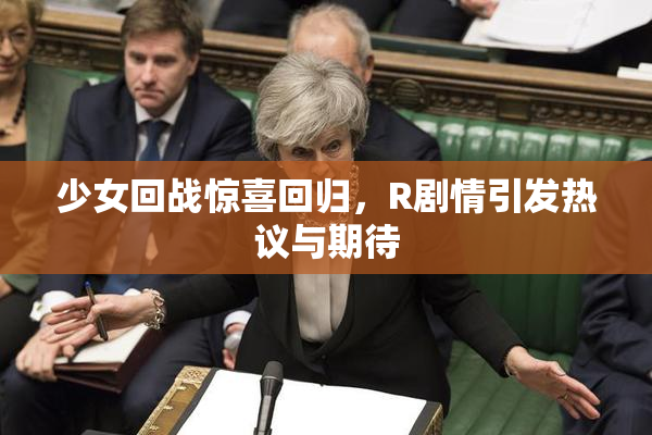 少女回战惊喜回归，R剧情引发热议与期待