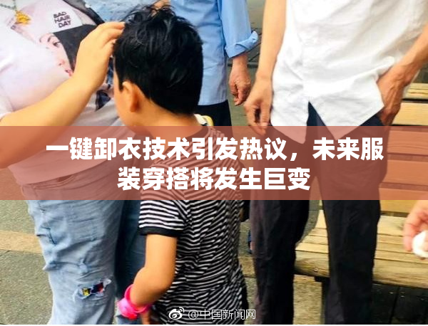 一键卸衣技术引发热议，未来服装穿搭将发生巨变