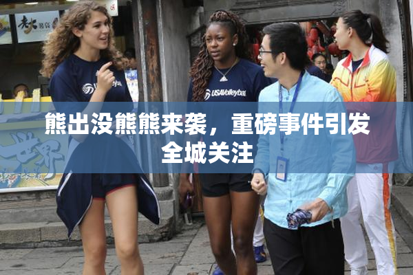 熊出没熊熊来袭，重磅事件引发全城关注