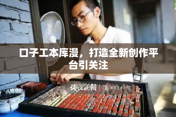 口子工本库漫，打造全新创作平台引关注