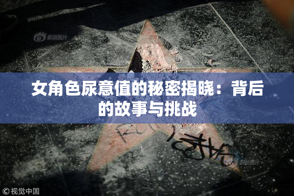 女角色尿意值的秘密揭晓：背后的故事与挑战
