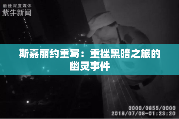 斯嘉丽约重写：重挫黑暗之旅的幽灵事件