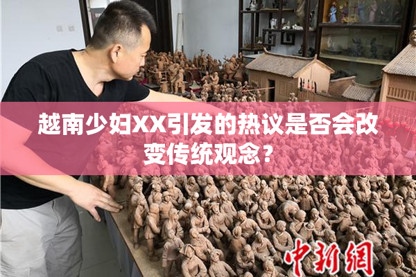 越南少妇XX引发的热议是否会改变传统观念？