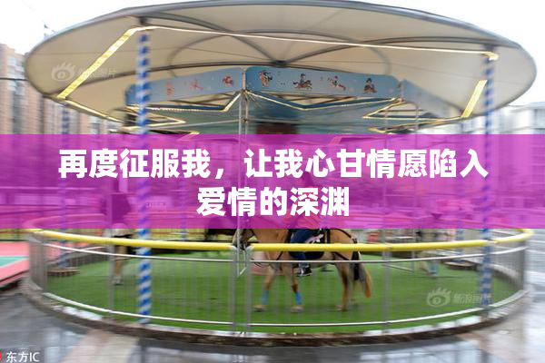 再度征服我，让我心甘情愿陷入爱情的深渊