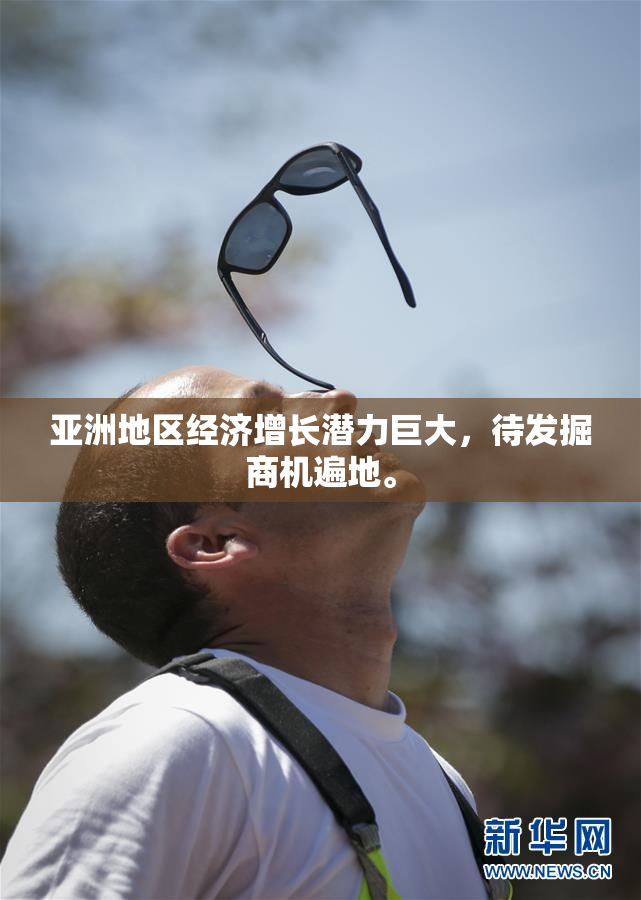 亚洲地区经济增长潜力巨大，待发掘商机遍地。