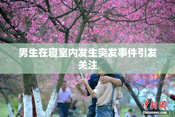 男生在寝室内发生突发事件引发关注