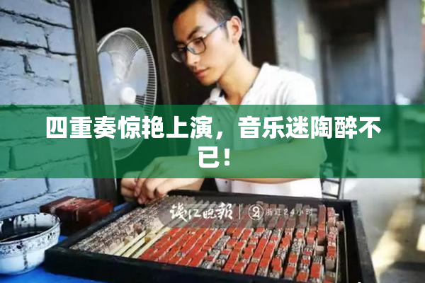 四重奏惊艳上演，音乐迷陶醉不已！