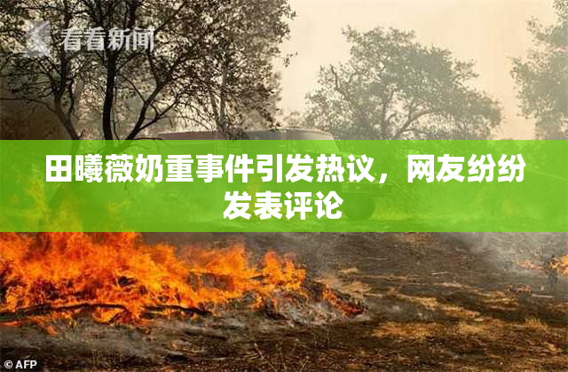 田曦薇奶重事件引发热议，网友纷纷发表评论