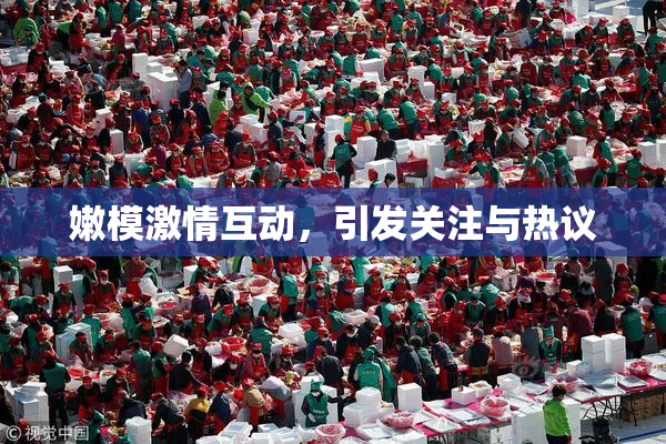 嫩模激情互动，引发关注与热议