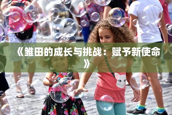 《雏田的成长与挑战：赋予新使命》
