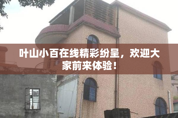叶山小百在线精彩纷呈，欢迎大家前来体验！