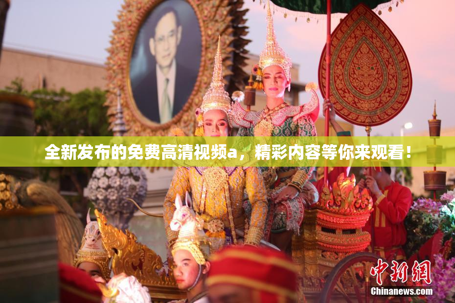 全新发布的免费高清视频a，精彩内容等你来观看！