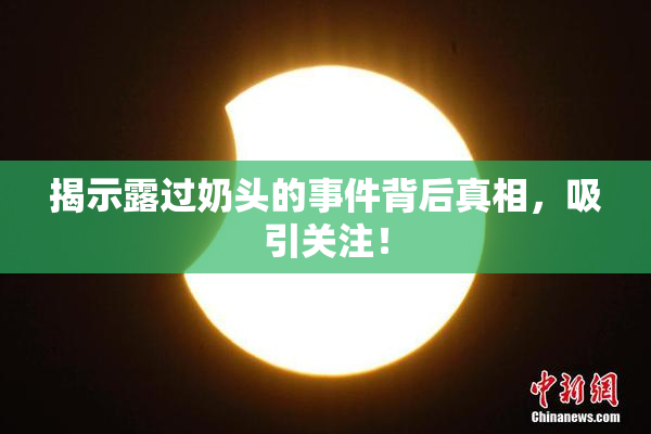 揭示露过奶头的事件背后真相，吸引关注！