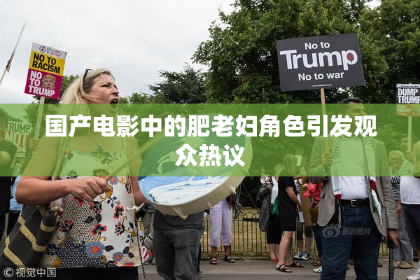 国产电影中的肥老妇角色引发观众热议