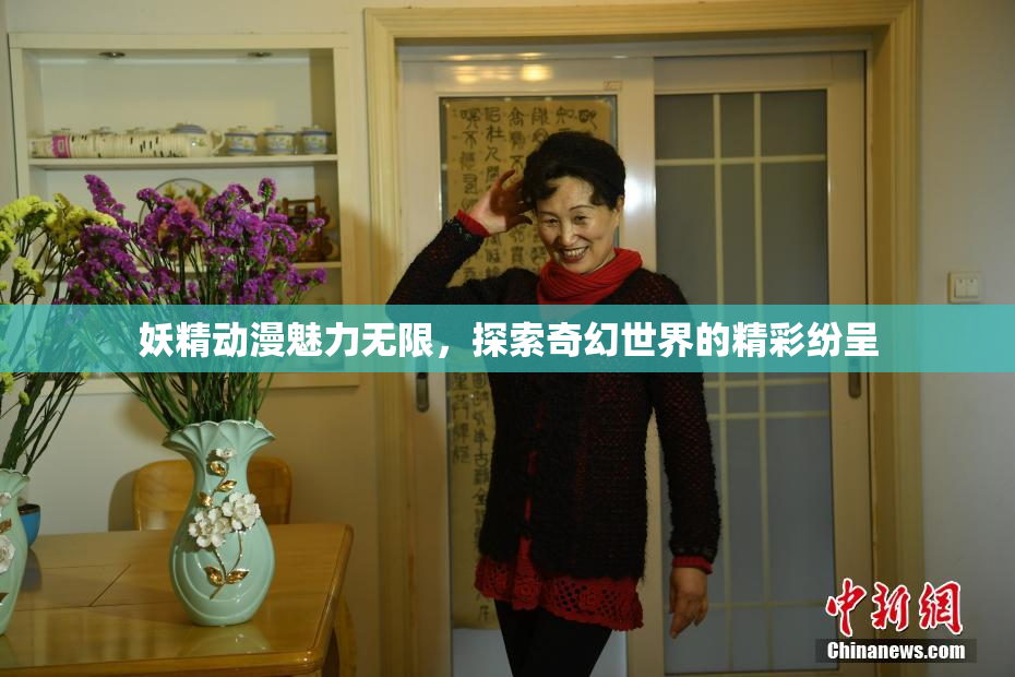 妖精动漫魅力无限，探索奇幻世界的精彩纷呈