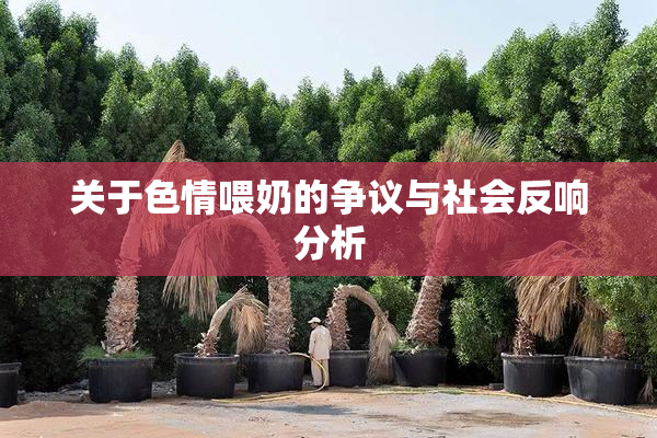 关于色情喂奶的争议与社会反响分析