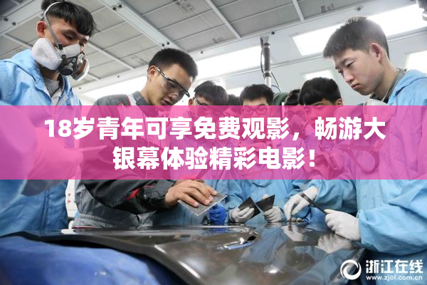 18岁青年可享免费观影，畅游大银幕体验精彩电影！