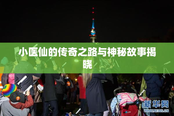 小医仙的传奇之路与神秘故事揭晓