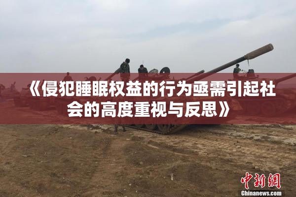 《侵犯睡眠权益的行为亟需引起社会的高度重视与反思》